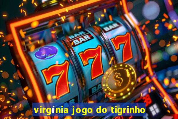 virgínia jogo do tigrinho