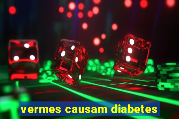 vermes causam diabetes