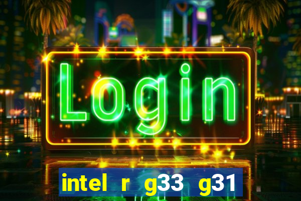 intel r g33 g31 express chipset family roda quais jogos