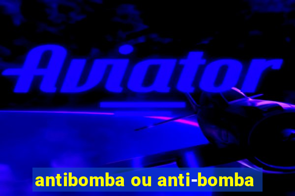 antibomba ou anti-bomba