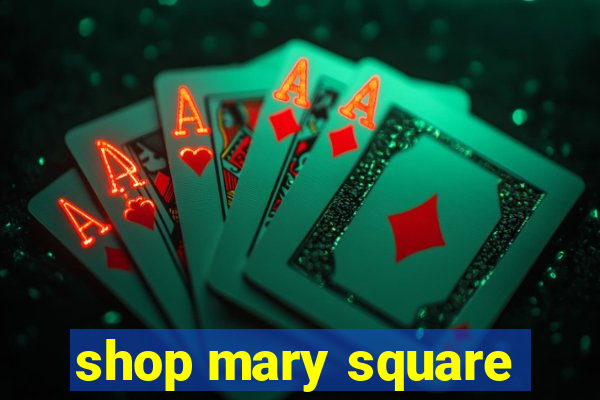 shop mary square