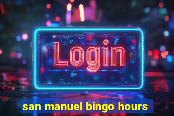 san manuel bingo hours