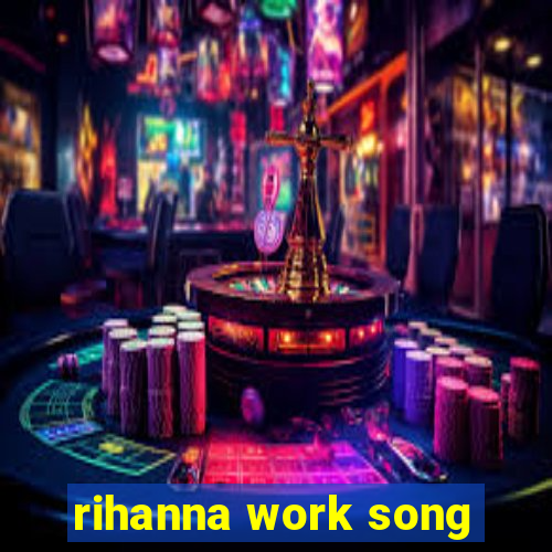 rihanna work song