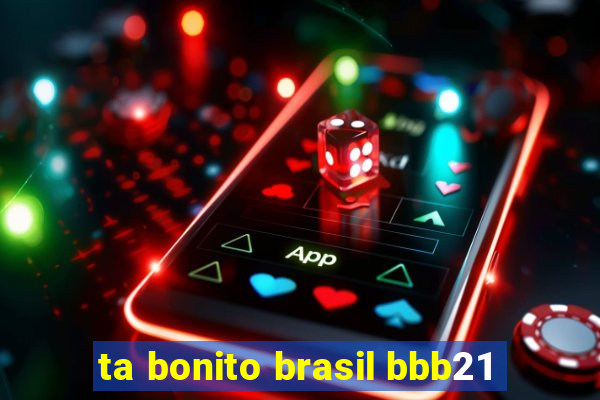 ta bonito brasil bbb21