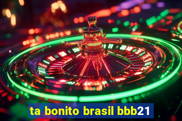 ta bonito brasil bbb21