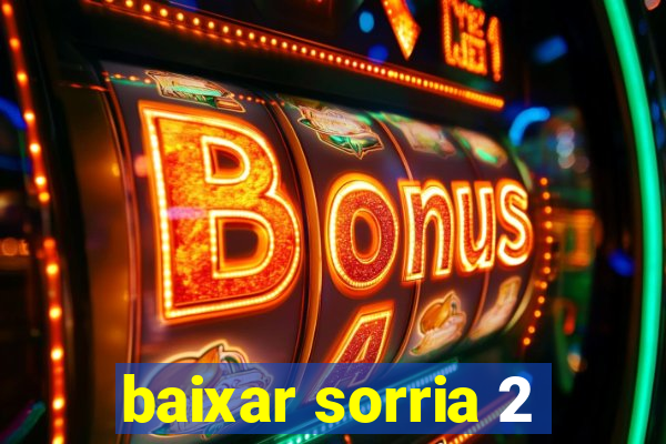 baixar sorria 2