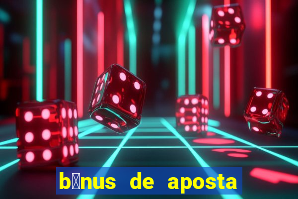 b么nus de aposta gr谩tis no cadastro