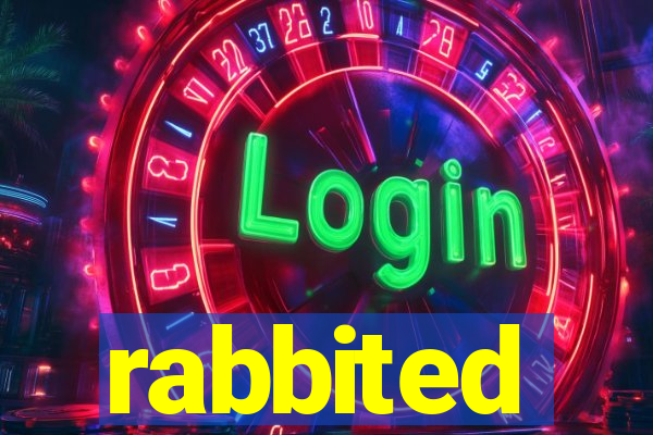 rabbited