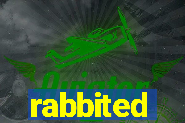 rabbited