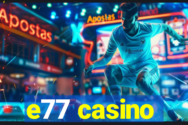 e77 casino