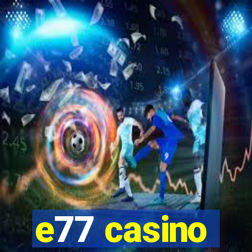 e77 casino