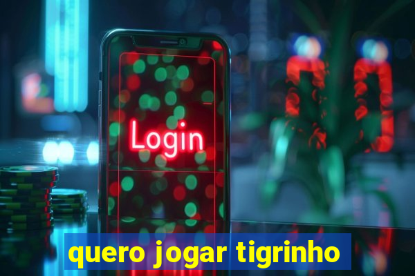 quero jogar tigrinho