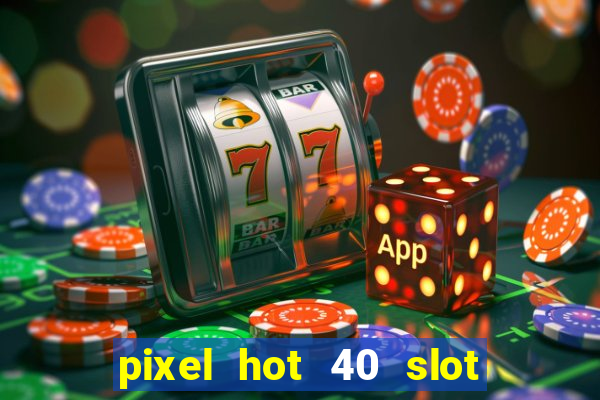 pixel hot 40 slot free play