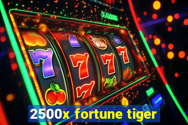 2500x fortune tiger