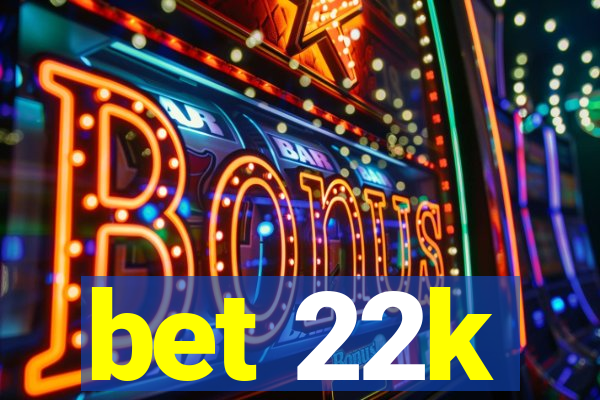 bet 22k