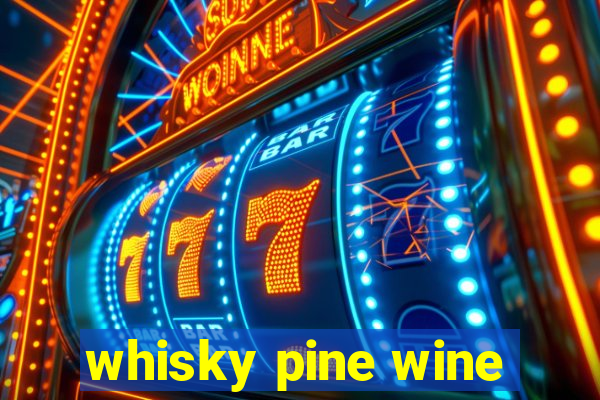 whisky pine wine