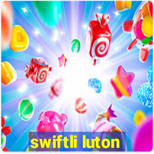 swiftli luton