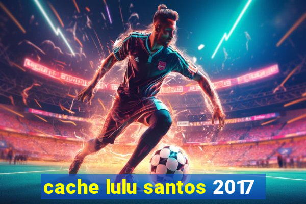 cache lulu santos 2017