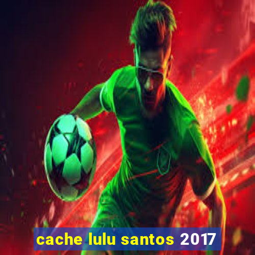 cache lulu santos 2017