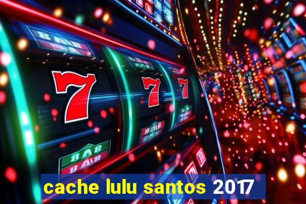 cache lulu santos 2017