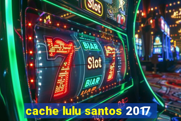 cache lulu santos 2017