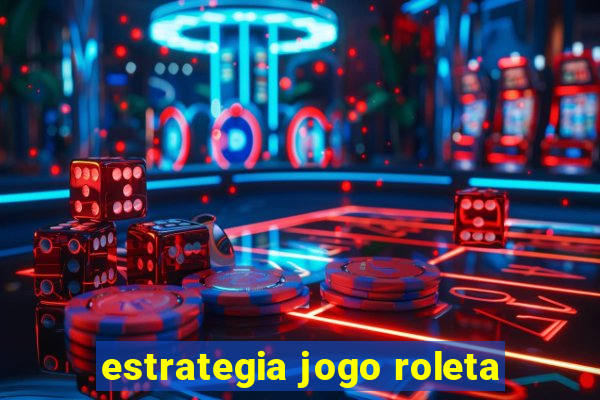 estrategia jogo roleta