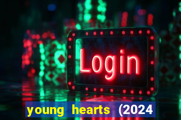 young hearts (2024 assistir online gratis)