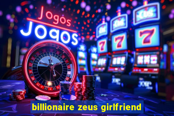 billionaire zeus girlfriend