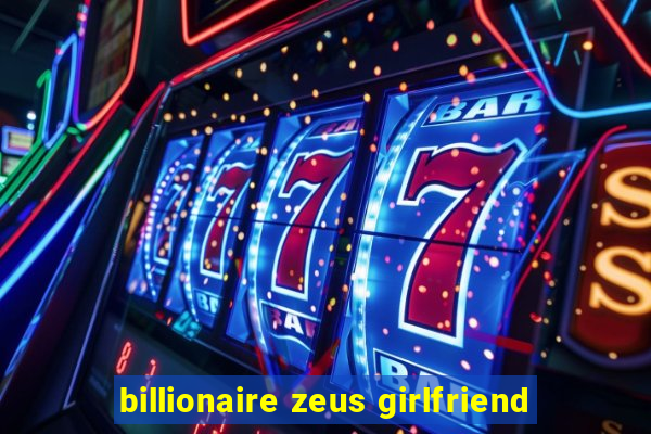 billionaire zeus girlfriend