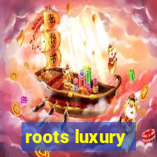 roots luxury