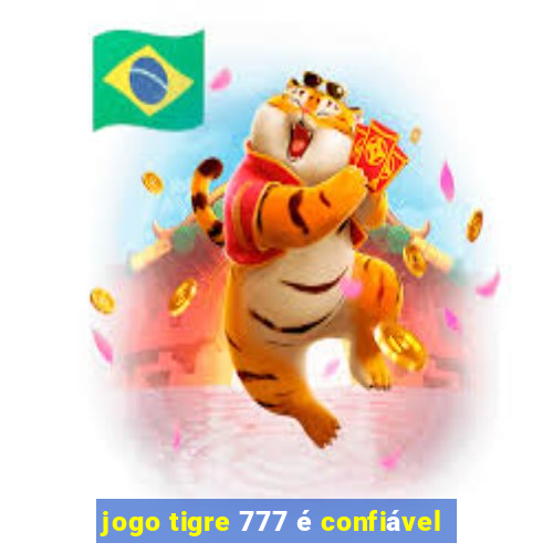 jogo tigre 777 é confiável