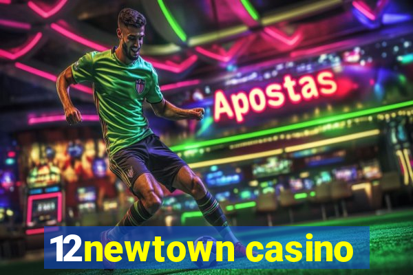 12newtown casino