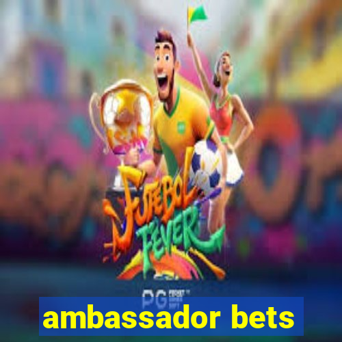 ambassador bets