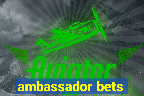 ambassador bets