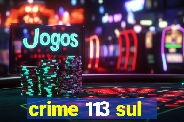 crime 113 sul