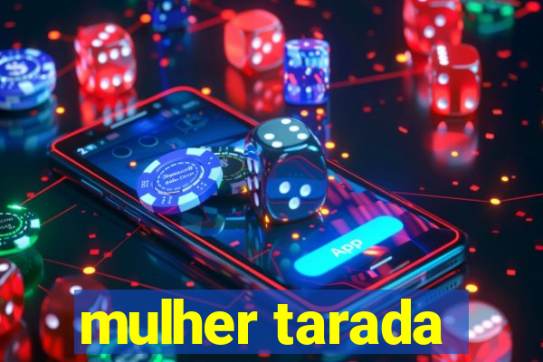 mulher tarada