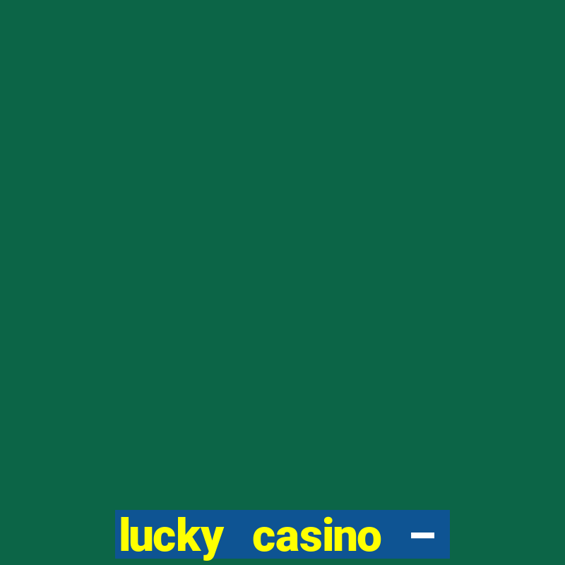 lucky casino – slots big wins