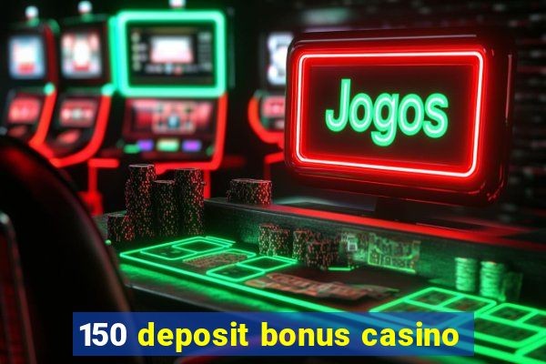 150 deposit bonus casino