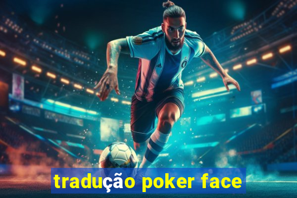 tradução poker face