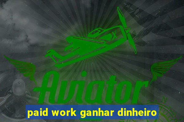 paid work ganhar dinheiro