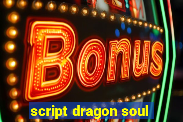 script dragon soul