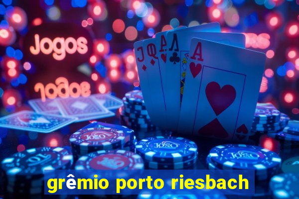 grêmio porto riesbach