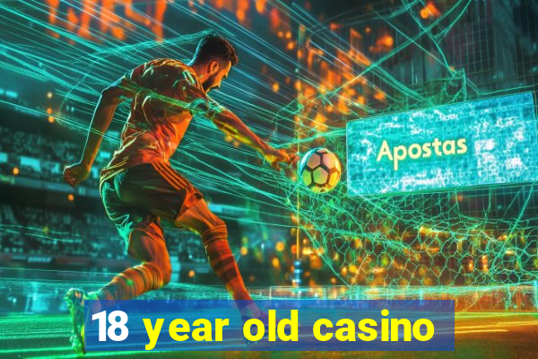 18 year old casino