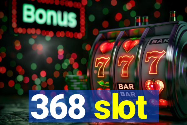 368 slot