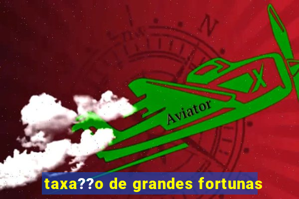 taxa??o de grandes fortunas