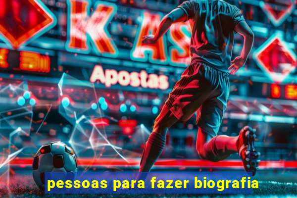 pessoas para fazer biografia