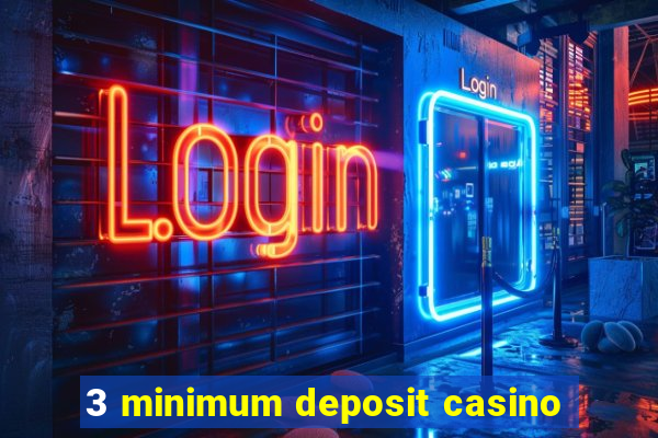 3 minimum deposit casino