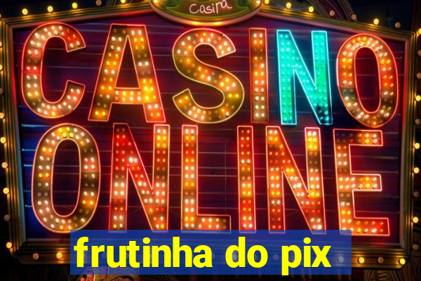 frutinha do pix