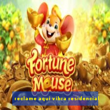 reclame aqui vibra residencial