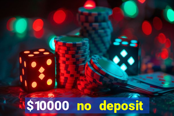 $10000 no deposit casino bonus